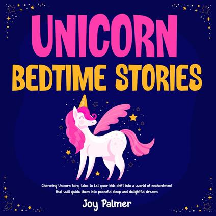 Unicorn Bedtime Stories: Charming Unicorn fairy tales to Let your kids drift into a world of enchantment that will guide them into peaceful sleep and delightful dreams.