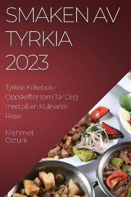 Smaken av Tyrkia 2023 Tyrkisk Kokebok: Oppskrifter som Tar Deg med pa en Kulinarisk Reise - Mehmet OEzturk - cover