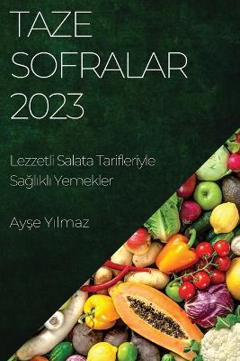 Taze Sofralar 2023: Lezzetli Salata Tarifleriyle Saglikli Yemekler - Ayse Yilmaz - cover