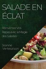 Salade en Eclat: Reinventez Vos Repas avec la Magie des Salades