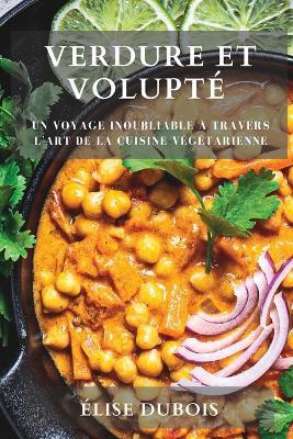 Verdure et Volupte: Un Voyage Inoubliable a Travers l'Art de la Cuisine Vegetarienne - Elise DuBois - cover