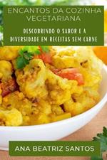 Encantos da Cozinha Vegetariana: Descobrindo o Sabor e a Diversidade em Receitas sem Carne