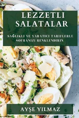 Lezzetli Salatalar: Saglikli ve Yaratici Tariflerle Sofranizi Renklendirin - Ayse Yilmaz - cover