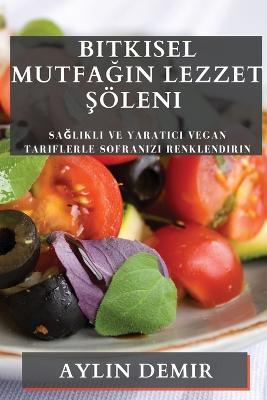 Bitkisel Mutfagin Lezzet Soeleni: Saglikli ve Yaratici Vegan Tariflerle Sofranizi Renklendirin - Aylin Demir - cover