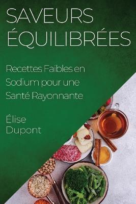 Saveurs Equilibrees: Recettes Faibles en Sodium pour une Sante Rayonnante - Elise DuPont - cover