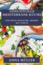 Genussvolle Mediterrane Kuche: Eine Reise durch die Aromen des Sudens