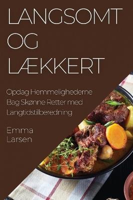 Langsomt og Lækkert: Opdag Hemmelighederne Bag Skønne Retter med Langtidstilberedning - Emma Larsen - cover