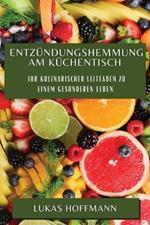 Entzündungshemmung am Küchentisch: Ihr kulinarischer Leitfaden zu einem gesünderen Leben