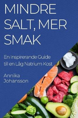 Mindre Salt, Mer Smak: En Inspirerande Guide till en Låg Natrium Kost - Annika Johansson - cover