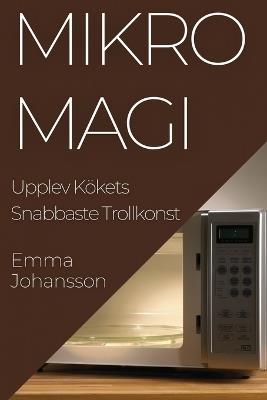 MikroMagi: Upplev Kökets Snabbaste Trollkonst - Emma Johansson - cover