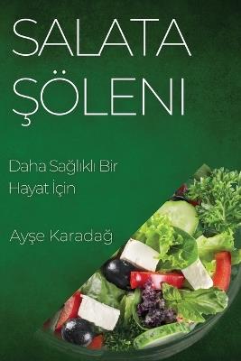 Salata &#350;öleni: Daha Sa&#287;l&#305;kl&#305; Bir Hayat &#304;çin - Ay&#351,e Karada&#287 - cover