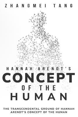 The Transcendental Ground of Hannah Arendt's Concept of the Human - Zhangmei Tang - cover