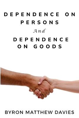 Dependence on Persons and Dependence on Goods - Byron Matthew Davies - cover