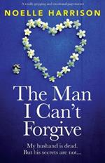 The Man I Can't Forgive: A totally gripping and emotional page-turner