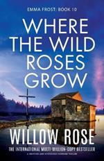 Where the Wild Roses Grow: A gripping and mysterious suspense thriller