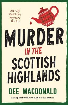 Murder in the Scottish Highlands: A completely addictive cozy murder mystery - Dee MacDonald - cover