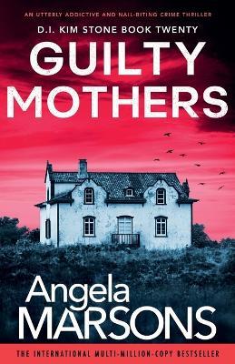 Guilty Mothers: An utterly addictive and nail-biting crime thriller - Angela Marsons - cover