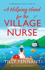 A Helping Hand for the Village Nurse: A totally gorgeous romance to escape with