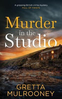 MURDER IN THE STUDIO a gripping British crime mystery full of twists - Gretta Mulrooney - cover