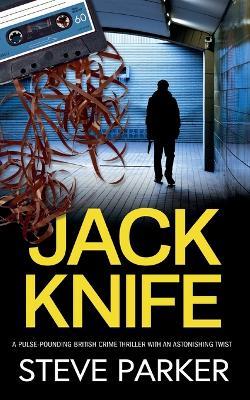 JACK KNIFE a pulse-pounding British crime thriller with an astonishing twist - Steve Parker - cover