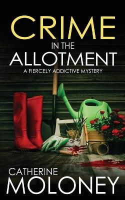 CRIME IN THE ALLOTMENT a fiercely addictive mystery - Catherine Moloney - cover