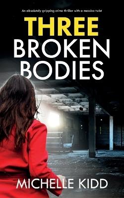 Three Broken Bodies: an absolutely gripping crime thriller with a massive twist - Michelle Kidd - cover