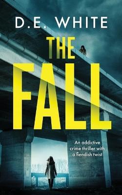 THE FALL an addictive crime thriller with a fiendish twist - D E White - cover