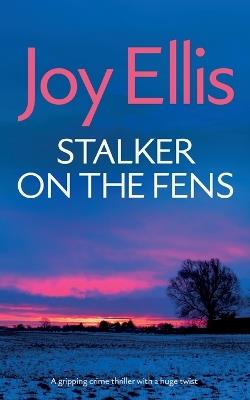 STALKER ON THE FENS a gripping crime thriller with a huge twist - Joy Ellis - cover