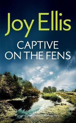 CAPTIVE ON THE FENS a gripping crime thriller with a huge twist - Joy Ellis - cover