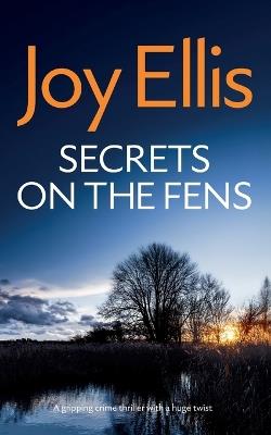 SECRETS ON THE FENS a gripping crime thriller with a huge twist - Joy Ellis - cover