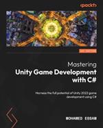 Mastering Unity Game Development with C#: Harness the full potential of Unity 2022 game development using C#