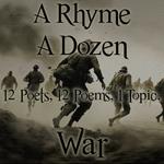 Rhyme A Dozen, A - 12 Poets, 12 Poems, 1 Topic ? War