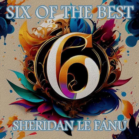 Sheridan Le Fanu - Six of the Best