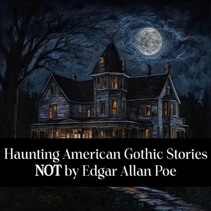 Haunting American Gothic Stories Not by Edgar Allan Poe