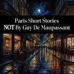 Paris Short Stories Not by Guy de Maupassant