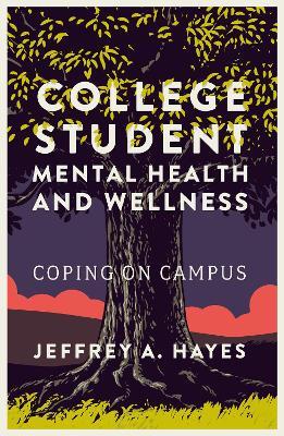 College Student Mental Health and Wellness: Coping on Campus - Jeffrey A. Hayes - cover