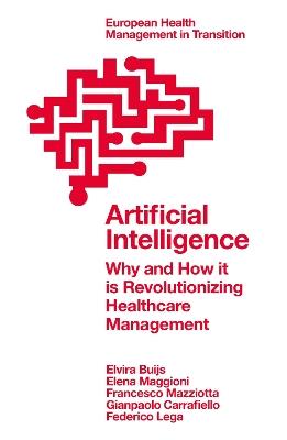 Artificial Intelligence: Why and How it is Revolutionizing Healthcare Management - Elvira Buijs,Elena Maggioni,Francesco Mazziotta - cover