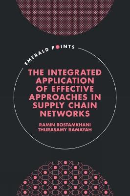 The Integrated Application of Effective Approaches in Supply Chain Networks - Ramin Rostamkhani,Thurasamy Ramayah - cover