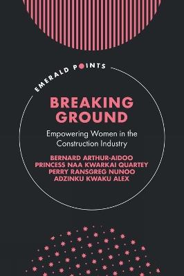 Breaking Ground: Empowering Women in the Construction Industry - Bernard Arthur-Aidoo,Princess Naa Kwarkai Quartey,Perry Ransgreg Nunoo - cover