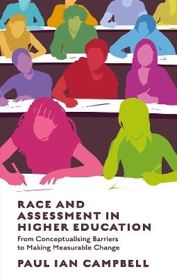 Race and Assessment in Higher Education: From Conceptualising Barriers to Making Measurable Change - Paul Campbell - cover