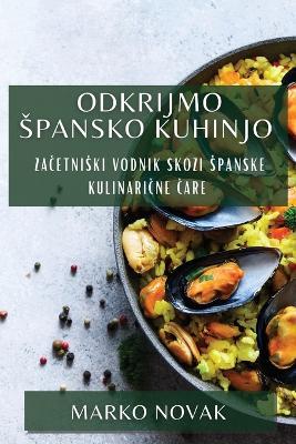 Odkrijmo Spansko Kuhinjo: Za&#269;etniski vodnik skozi spanske kulinari&#269;ne &#269;are - Marko Novak - cover
