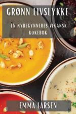 Grønn Livslykke: En Nybegynneres Vegansk Kokebok