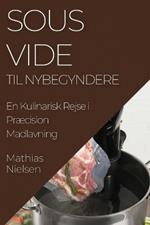 Sous Vide Til Nybegyndere: En Kulinarisk Rejse i Præcision Madlavning