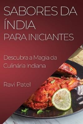 Sabores da Índia para Iniciantes: Descubra a Magia da Culinária Indiana - Ravi Patel - cover