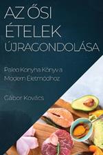 Az Ősi Ételek Újragondolása: Paleo Konyha Könyv a Modern Életmódhoz