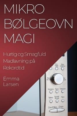 Mikrobølgeovn Magi: Hurtig og Smagfuld Madlavning på Rekordtid - Emma Larsen - cover