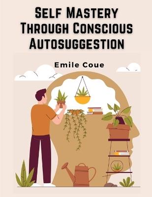 Self Mastery Through Conscious Autosuggestion - Emile Coue - cover
