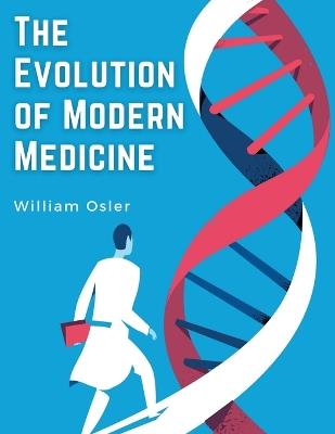 The Evolution of Modern Medicine: A Series of Lectures Delivered at Yale University on the Silliman Foundation - William Osler - cover