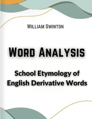 Word Analysis: School Etymology of English Derivative Words - William Swinton - cover