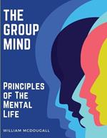 The Group Mind: Principles of The Mental Life